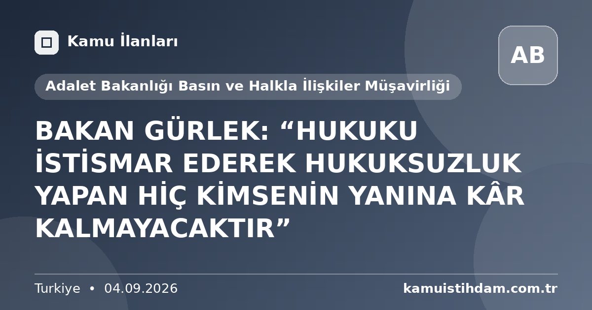 BAKAN GÜRLEK: “HUKUKU İSTİSMAR EDEREK HUKUKSUZLUK YAPAN HİÇ KİMSENİN YANINA KÂR KALMAYACAKTIR” - Adalet Bakanlığı Basın ve Halkla İlişkiler Müşavirliği