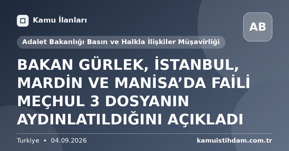 BAKAN GÜRLEK, İSTANBUL, MARDİN VE MANİSA’DA FAİLİ MEÇHUL 3 DOSYANIN AYDINLATILDIĞINI AÇIKLADI - Adalet Bakanlığı Basın ve Halkla İlişkiler Müşavirliği