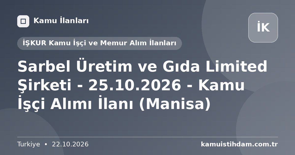 Sarbel Üretim ve Gıda Limited Şirketi - 25.10.2026 - Kamu İşçi Alımı İlanı (Manisa) - İŞKUR Kamu İşçi ve Memur Alım İlanları