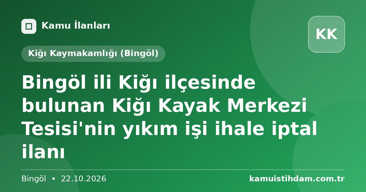 Bingöl ili Kiğı ilçesinde bulunan Kiğı Kayak Merkezi Tesisi'nin yıkım işi ihale iptal ilanı - Kiğı Kaymakamlığı (Bingöl)