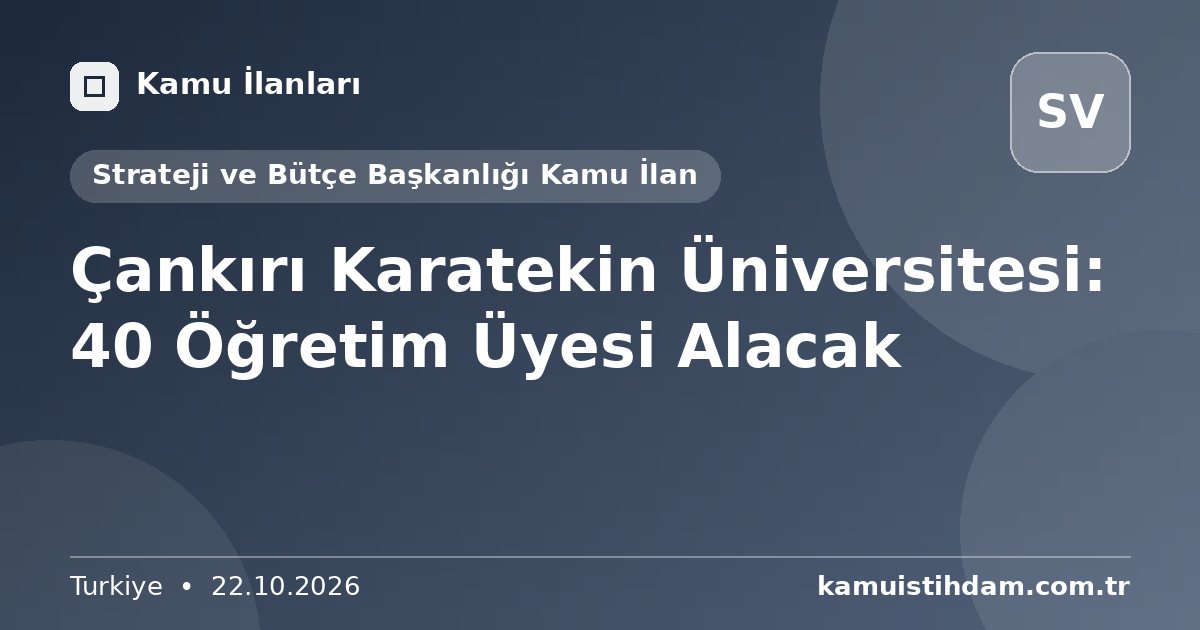 Çankırı Karatekin Üniversitesi: 40 Öğretim Üyesi Alacak - Strateji ve Bütçe Başkanlığı Kamu İlan