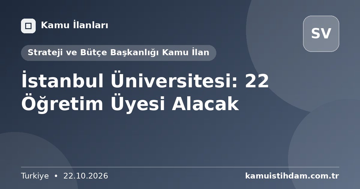 İstanbul Üniversitesi: 22 Öğretim Üyesi Alacak - Strateji ve Bütçe Başkanlığı Kamu İlan