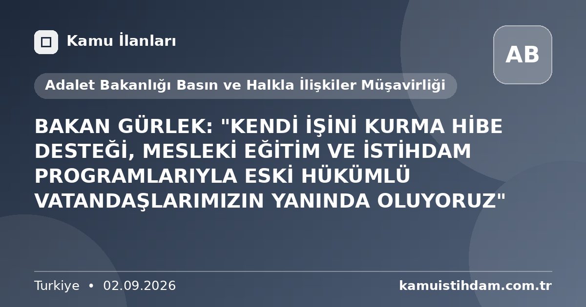 BAKAN  GÜRLEK: "KENDİ İŞİNİ KURMA HİBE DESTEĞİ, MESLEKİ EĞİTİM VE İSTİHDAM PROGRAMLARIYLA ESKİ HÜKÜMLÜ VATANDAŞLARIMIZIN YANINDA OLUYORUZ" - Adalet Bakanlığı Basın ve Halkla İlişkiler Müşavirliği