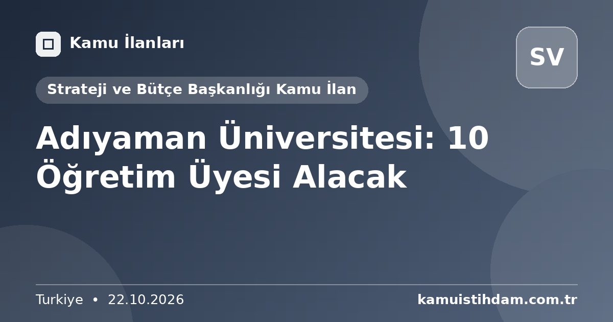 Adıyaman Üniversitesi: 10 Öğretim Üyesi Alacak - Strateji ve Bütçe Başkanlığı Kamu İlan