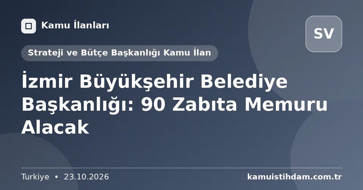 İzmir Büyükşehir Belediye Başkanlığı: 90 Zabıta Memuru Alacak - Strateji ve Bütçe Başkanlığı Kamu İlan
