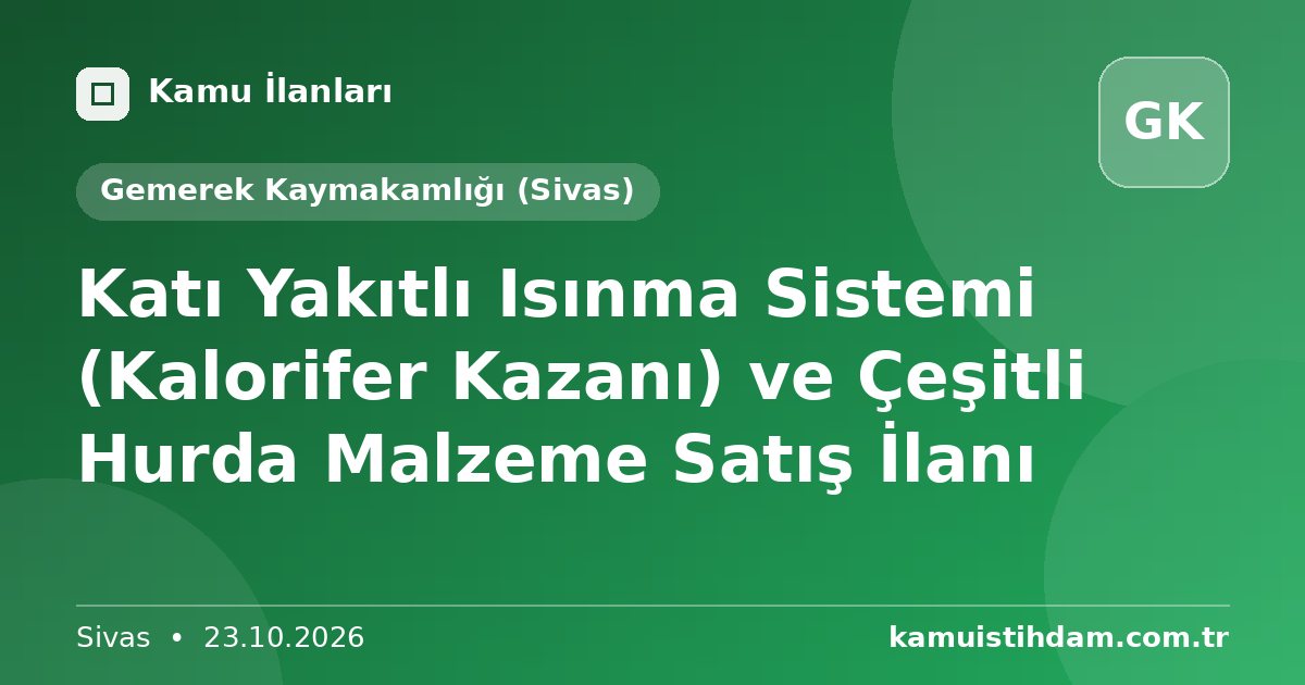 Katı Yakıtlı Isınma Sistemi (Kalorifer Kazanı) ve Çeşitli Hurda Malzeme Satış İlanı - Gemerek Kaymakamlığı (Sivas)