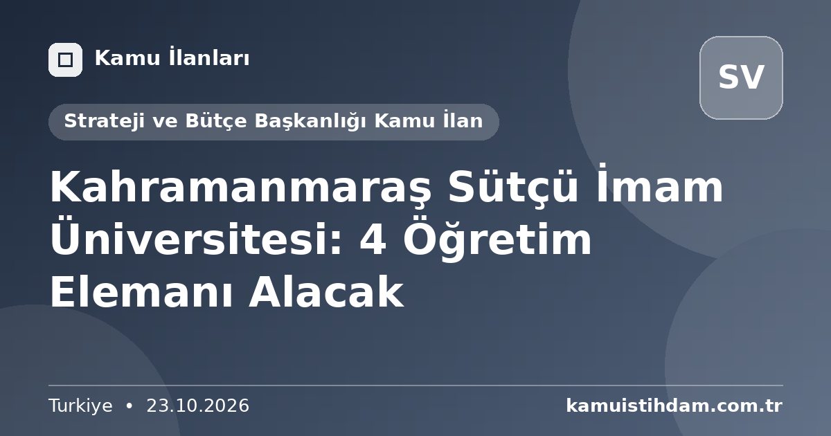 Kahramanmaraş Sütçü İmam Üniversitesi: 4 Öğretim Elemanı Alacak - Strateji ve Bütçe Başkanlığı Kamu İlan