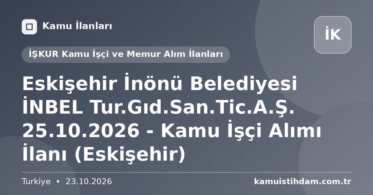 Eskişehir İnönü Belediyesi İNBEL Tur.Gıd.San.Tic.A.Ş. 25.10.2026 - Kamu İşçi Alımı İlanı (Eskişehir) - İŞKUR Kamu İşçi ve Memur Alım İlanları