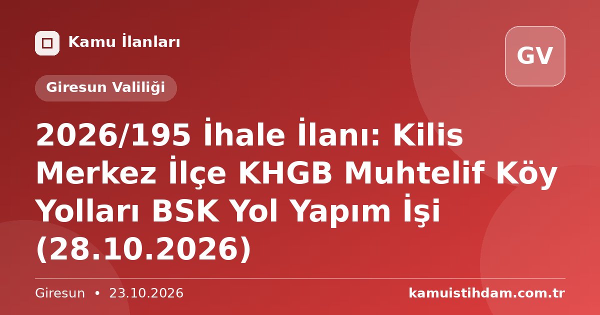 2026/195 İhale İlanı: Kilis Merkez İlçe KHGB Muhtelif Köy Yolları BSK Yol Yapım İşi (28.10.2026) - Giresun Valiliği