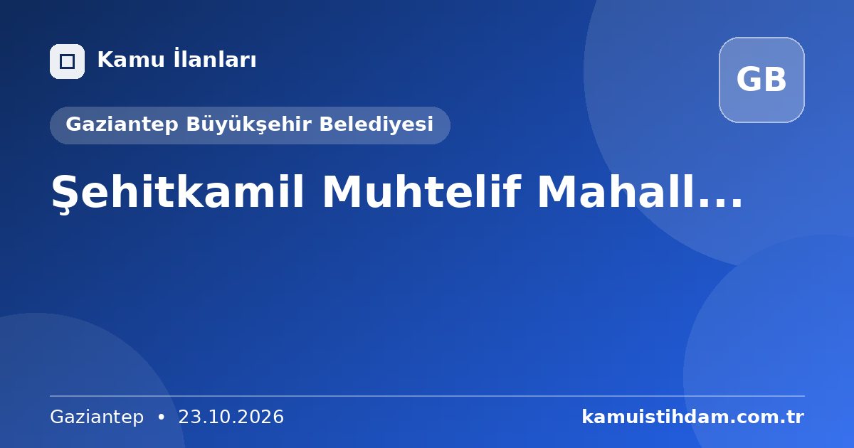 Şehitkamil Muhtelif Mahall... - Gaziantep Büyükşehir Belediyesi