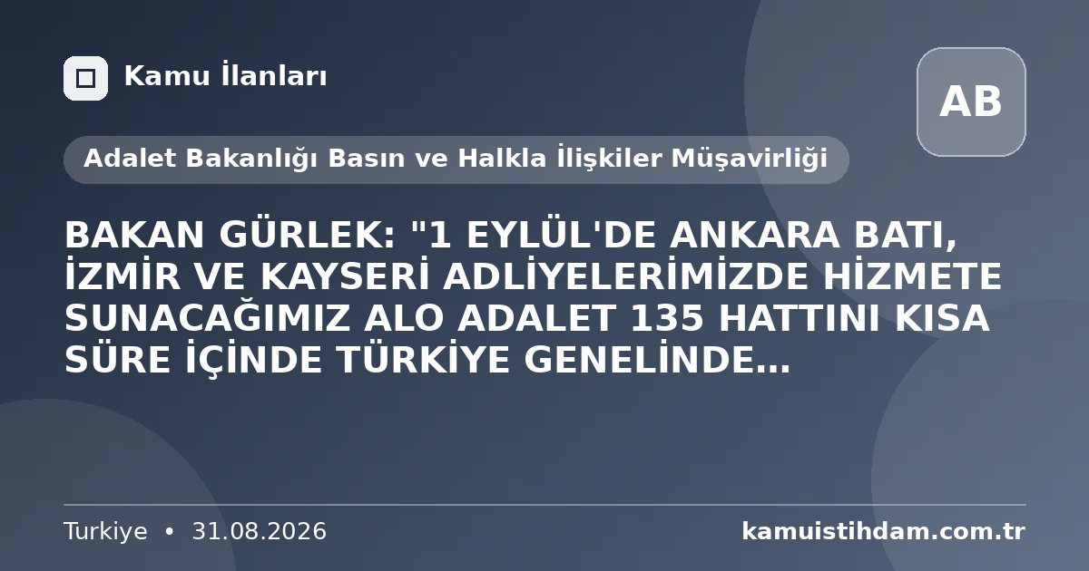 BAKAN GÜRLEK: "1 EYLÜL'DE ANKARA BATI, İZMİR VE KAYSERİ ADLİYELERİMİZDE HİZMETE SUNACAĞIMIZ ALO ADALET 135 HATTINI KISA SÜRE İÇİNDE TÜRKİYE GENELİNDE YAYGINLAŞTIRACAĞIZ" - Adalet Bakanlığı Basın ve Halkla İlişkiler Müşavirliği