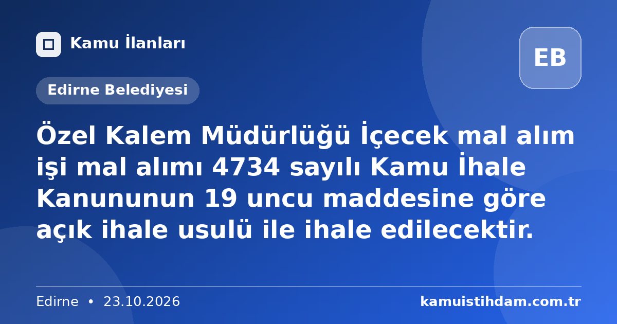 Özel Kalem Müdürlüğü İçecek mal alım işi mal alımı 4734 sayılı Kamu İhale Kanununun 19 uncu maddesine göre açık ihale usulü ile ihale edilecektir. - Edirne Belediyesi