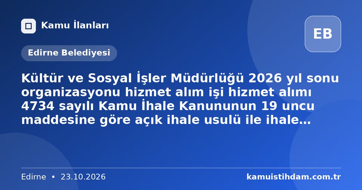Kültür ve Sosyal İşler Müdürlüğü 2026 yıl sonu organizasyonu hizmet alım işi hizmet alımı 4734 sayılı Kamu İhale Kanununun 19 uncu maddesine göre açık ihale usulü ile ihale edilecektir. - Edirne Belediyesi