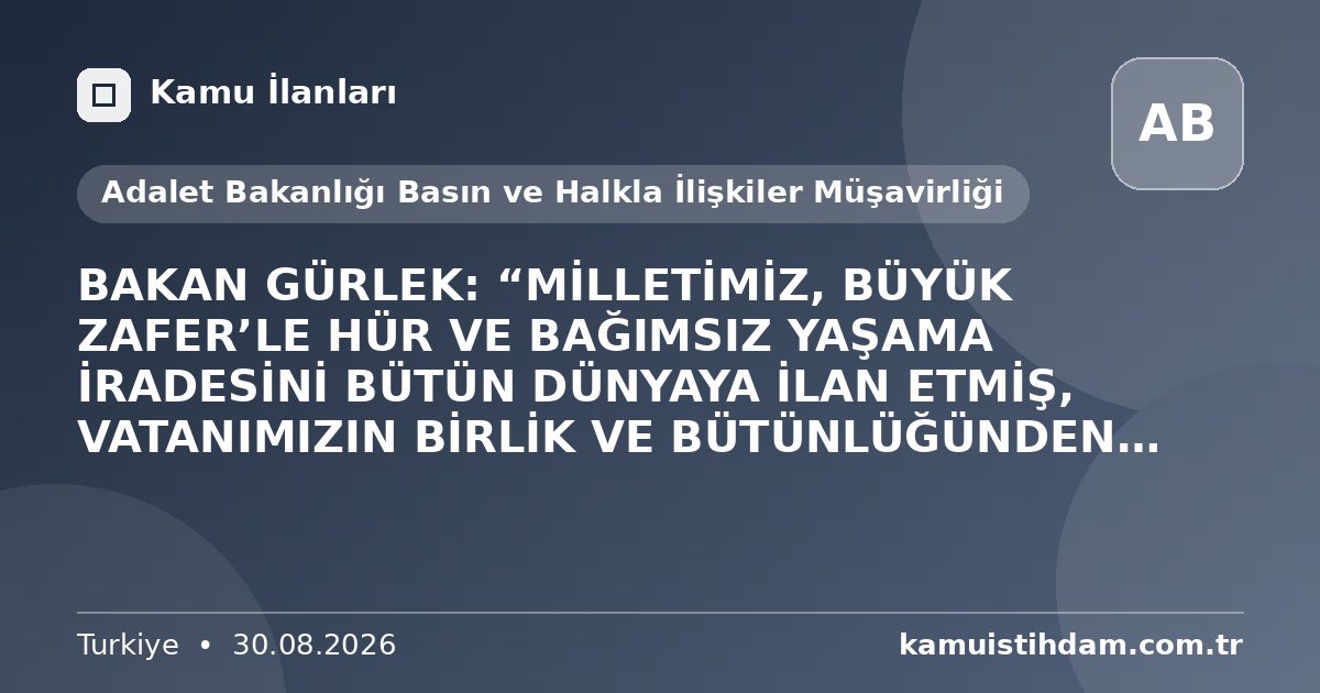 BAKAN GÜRLEK: “MİLLETİMİZ, BÜYÜK ZAFER’LE HÜR VE BAĞIMSIZ YAŞAMA İRADESİNİ BÜTÜN DÜNYAYA İLAN ETMİŞ, VATANIMIZIN BİRLİK VE BÜTÜNLÜĞÜNDEN ASLA TAVİZ VERMEYECEĞİNİ GÖSTERMİŞTİR” - Adalet Bakanlığı Basın ve Halkla İlişkiler Müşavirliği
