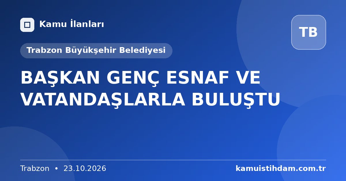 BAŞKAN GENÇ ESNAF VE VATANDAŞLARLA BULUŞTU - Trabzon Büyükşehir Belediyesi
