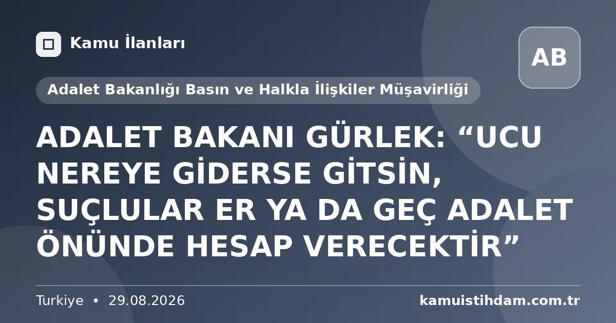 ADALET BAKANI GÜRLEK: “UCU NEREYE GİDERSE GİTSİN, SUÇLULAR ER YA DA GEÇ ADALET ÖNÜNDE HESAP VERECEKTİR” - Adalet Bakanlığı Basın ve Halkla İlişkiler Müşavirliği