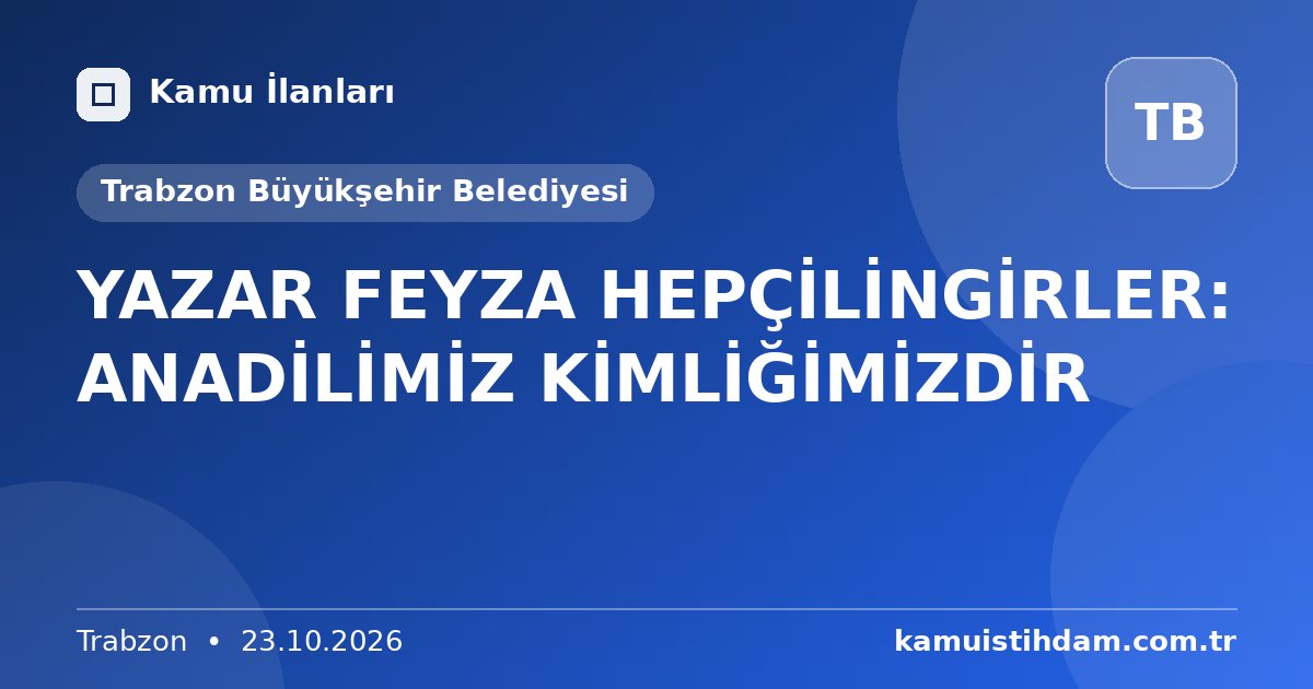 YAZAR FEYZA HEPÇİLİNGİRLER: ANADİLİMİZ KİMLİĞİMİZDİR - Trabzon Büyükşehir Belediyesi