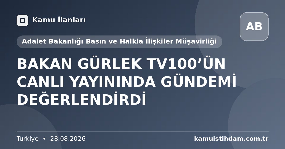 BAKAN GÜRLEK TV100’ÜN CANLI YAYININDA GÜNDEMİ DEĞERLENDİRDİ - Adalet Bakanlığı Basın ve Halkla İlişkiler Müşavirliği