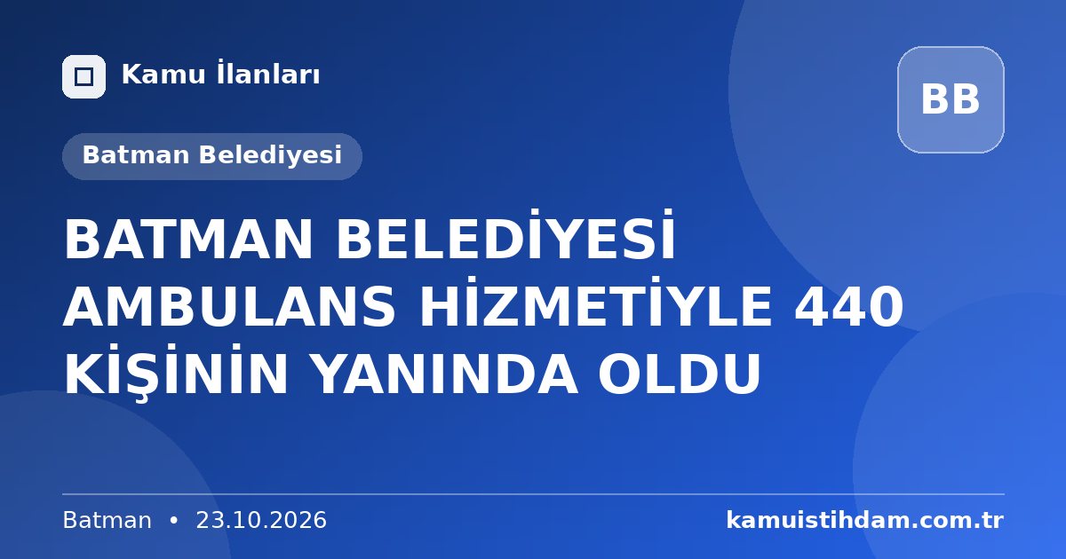 BATMAN BELEDİYESİ AMBULANS HİZMETİYLE 440 KİŞİNİN YANINDA OLDU - Batman Belediyesi