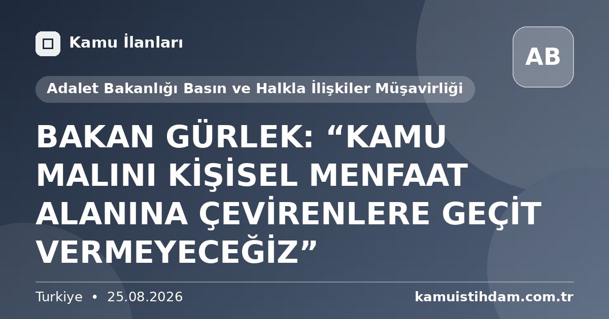 BAKAN GÜRLEK: “KAMU MALINI KİŞİSEL MENFAAT ALANINA ÇEVİRENLERE GEÇİT VERMEYECEĞİZ” - Adalet Bakanlığı Basın ve Halkla İlişkiler Müşavirliği