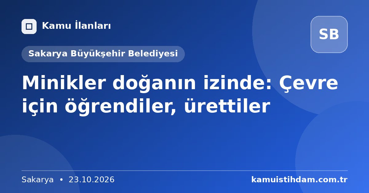 Minikler doğanın izinde: Çevre için öğrendiler, ürettiler - Sakarya Büyükşehir Belediyesi
