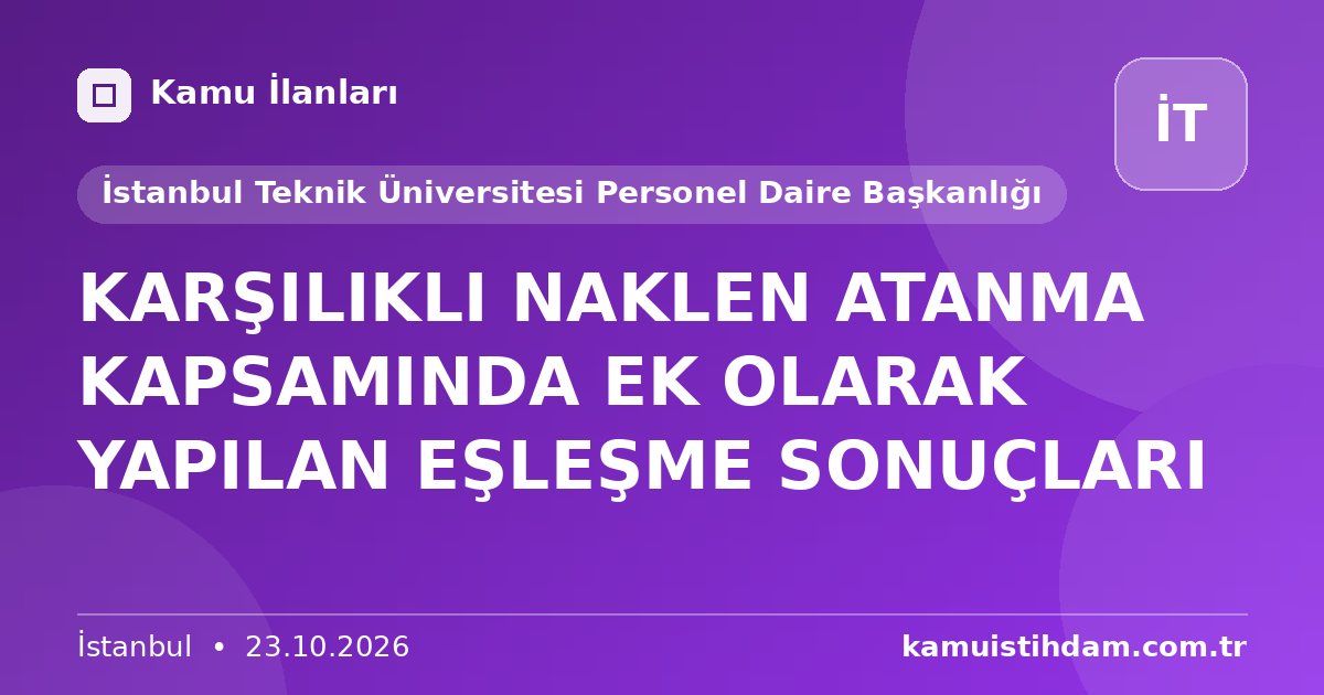 KARŞILIKLI NAKLEN ATANMA KAPSAMINDA EK OLARAK YAPILAN EŞLEŞME SONUÇLARI - İstanbul Teknik Üniversitesi Personel Daire Başkanlığı