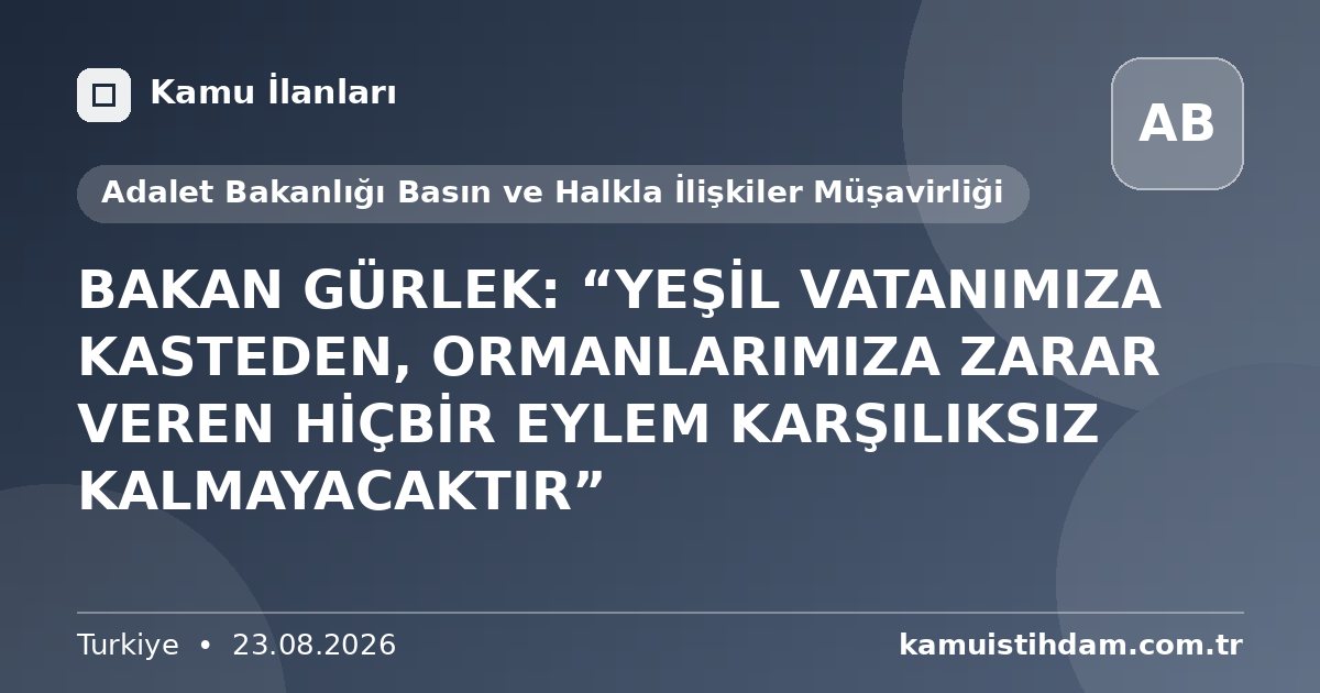 BAKAN GÜRLEK: “YEŞİL VATANIMIZA KASTEDEN, ORMANLARIMIZA ZARAR VEREN HİÇBİR EYLEM KARŞILIKSIZ KALMAYACAKTIR” - Adalet Bakanlığı Basın ve Halkla İlişkiler Müşavirliği