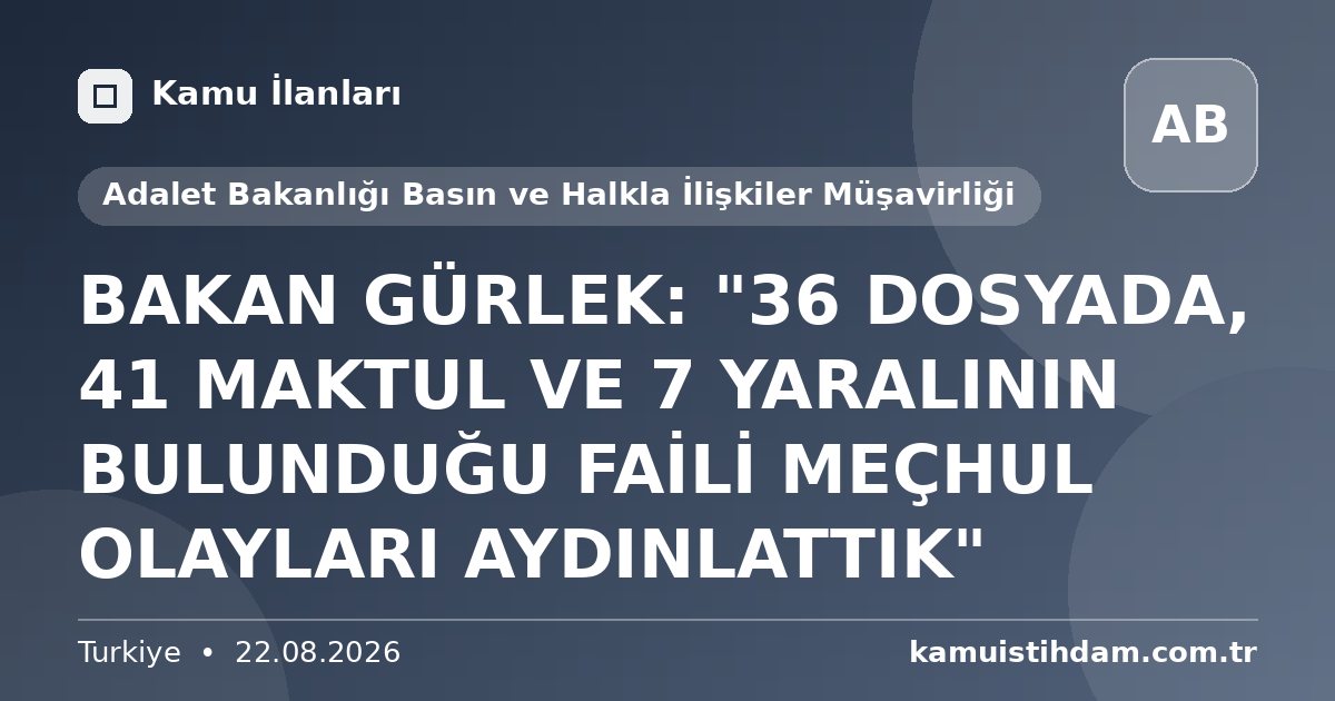 BAKAN GÜRLEK: "36 DOSYADA, 41 MAKTUL VE 7 YARALININ BULUNDUĞU FAİLİ MEÇHUL OLAYLARI AYDINLATTIK" - Adalet Bakanlığı Basın ve Halkla İlişkiler Müşavirliği