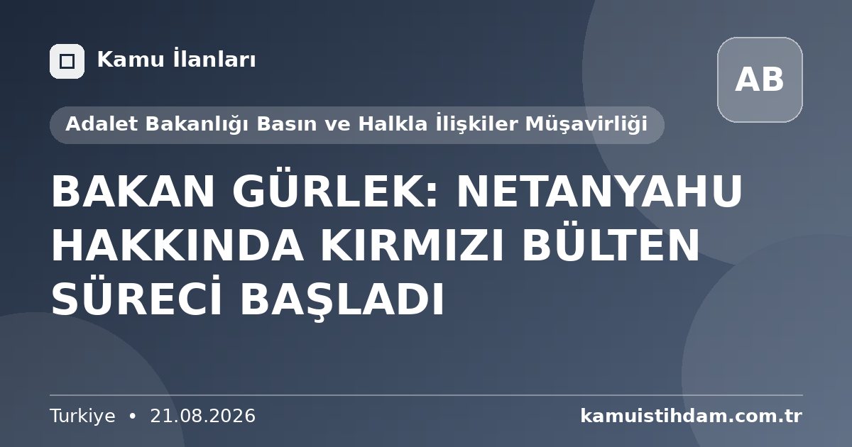 BAKAN GÜRLEK: NETANYAHU HAKKINDA KIRMIZI BÜLTEN SÜRECİ BAŞLADI - Adalet Bakanlığı Basın ve Halkla İlişkiler Müşavirliği