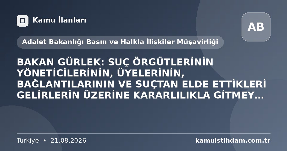 BAKAN GÜRLEK: SUÇ ÖRGÜTLERİNİN YÖNETİCİLERİNİN, ÜYELERİNİN, BAĞLANTILARININ VE SUÇTAN ELDE ETTİKLERİ GELİRLERİN ÜZERİNE KARARLILIKLA GİTMEYE DEVAM EDECEĞİZ - Adalet Bakanlığı Basın ve Halkla İlişkiler Müşavirliği