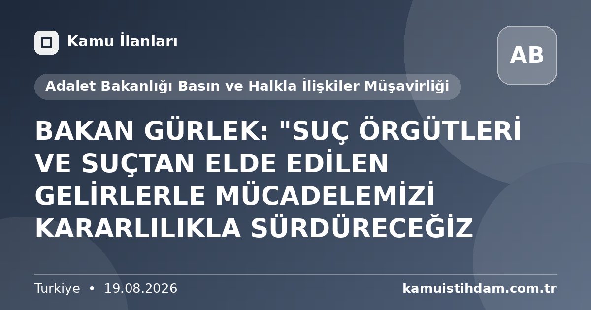 BAKAN GÜRLEK: "SUÇ ÖRGÜTLERİ VE SUÇTAN ELDE EDİLEN GELİRLERLE MÜCADELEMİZİ KARARLILIKLA SÜRDÜRECEĞİZ - Adalet Bakanlığı Basın ve Halkla İlişkiler Müşavirliği