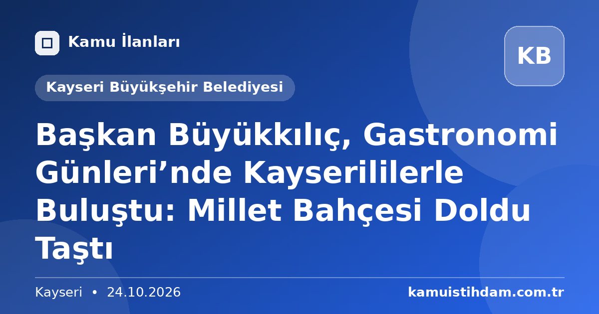 Başkan Büyükkılıç, Gastronomi Günleri’nde Kayserililerle Buluştu: Millet Bahçesi Doldu Taştı - Kayseri Büyükşehir Belediyesi