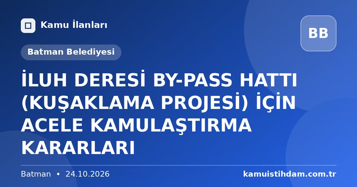 İLUH DERESİ BY-PASS HATTI (KUŞAKLAMA PROJESİ) İÇİN ACELE KAMULAŞTIRMA KARARLARI - Batman Belediyesi