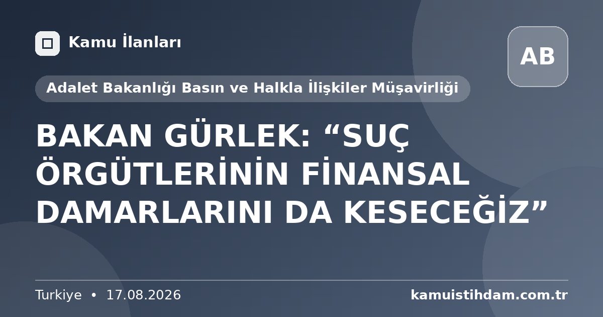 BAKAN GÜRLEK: “SUÇ ÖRGÜTLERİNİN FİNANSAL DAMARLARINI DA KESECEĞİZ” - Adalet Bakanlığı Basın ve Halkla İlişkiler Müşavirliği