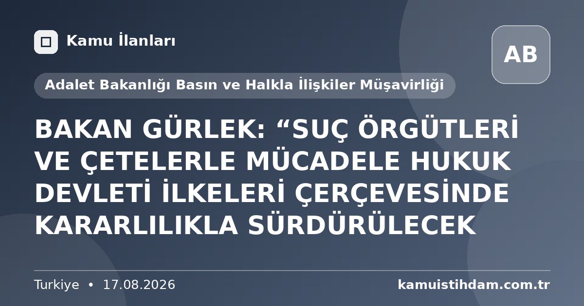 BAKAN GÜRLEK: “SUÇ ÖRGÜTLERİ VE ÇETELERLE MÜCADELE HUKUK DEVLETİ İLKELERİ ÇERÇEVESİNDE KARARLILIKLA SÜRDÜRÜLECEK - Adalet Bakanlığı Basın ve Halkla İlişkiler Müşavirliği