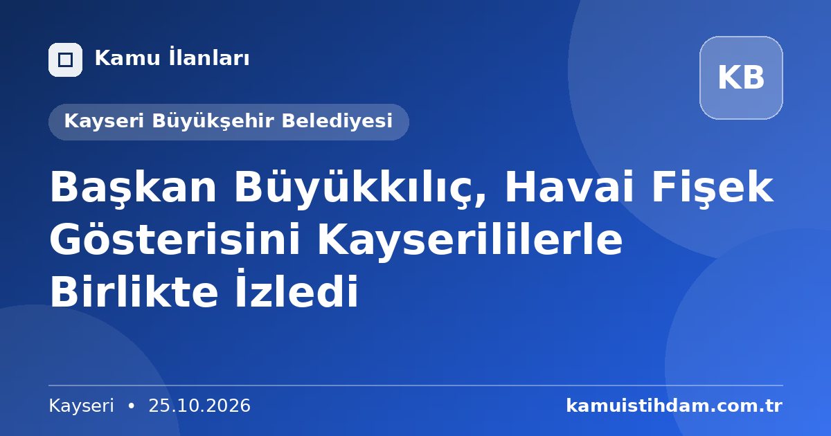 Başkan Büyükkılıç, Havai Fişek Gösterisini Kayserililerle Birlikte İzledi - Kayseri Büyükşehir Belediyesi
