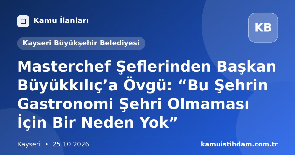 Masterchef Şeflerinden Başkan Büyükkılıç’a Övgü: “Bu Şehrin Gastronomi Şehri Olmaması İçin Bir Neden Yok” - Kayseri Büyükşehir Belediyesi