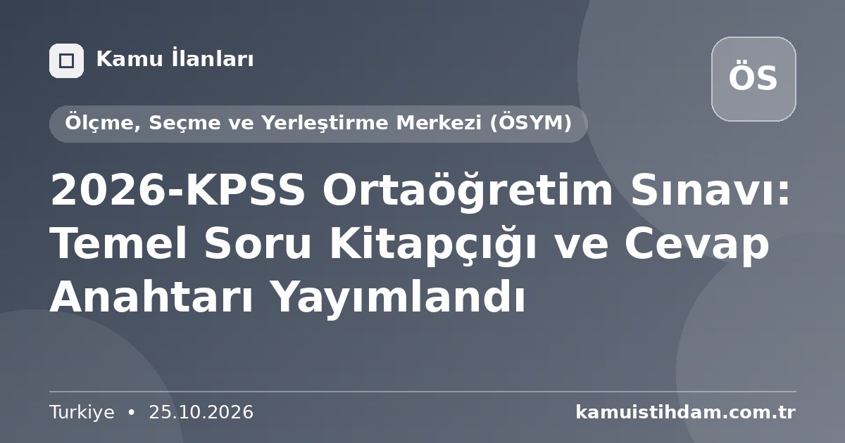 2026-KPSS Ortaöğretim Sınavı: Temel Soru Kitapçığı ve Cevap Anahtarı Yayımlandı - Ölçme, Seçme ve Yerleştirme Merkezi (ÖSYM)