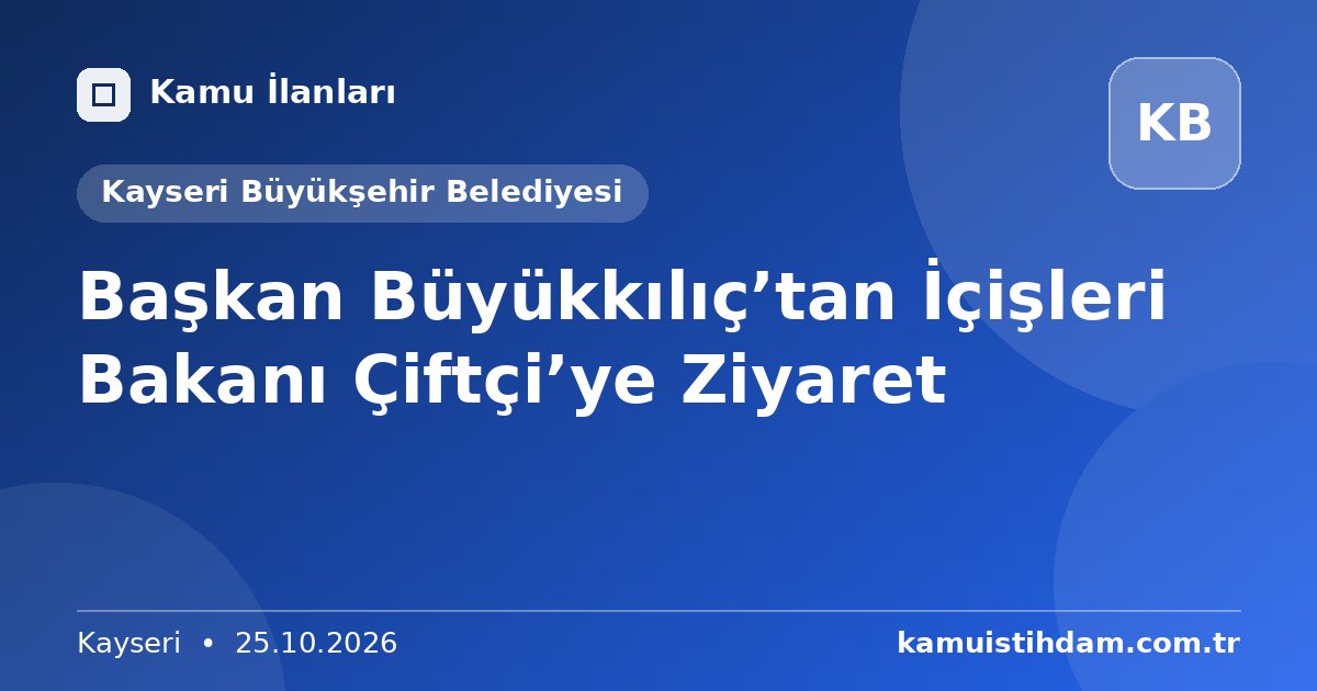 Başkan Büyükkılıç’tan İçişleri Bakanı Çiftçi’ye Ziyaret - Kayseri Büyükşehir Belediyesi