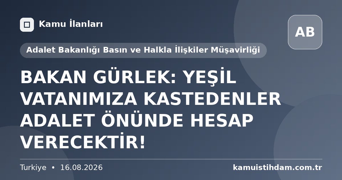 BAKAN GÜRLEK: YEŞİL VATANIMIZA KASTEDENLER ADALET ÖNÜNDE HESAP VERECEKTİR! - Adalet Bakanlığı Basın ve Halkla İlişkiler Müşavirliği