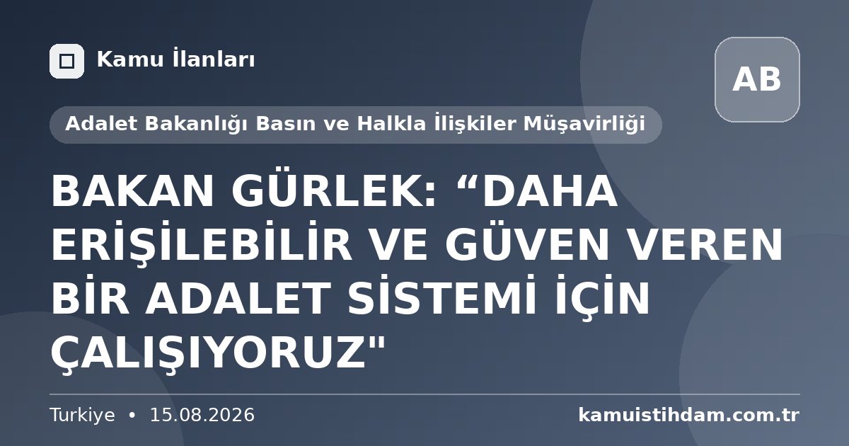 BAKAN GÜRLEK: “DAHA ERİŞİLEBİLİR VE GÜVEN VEREN BİR ADALET SİSTEMİ İÇİN ÇALIŞIYORUZ" - Adalet Bakanlığı Basın ve Halkla İlişkiler Müşavirliği