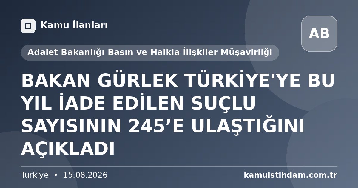 BAKAN GÜRLEK TÜRKİYE'YE BU YIL İADE EDİLEN SUÇLU SAYISININ 245’E ULAŞTIĞINI AÇIKLADI - Adalet Bakanlığı Basın ve Halkla İlişkiler Müşavirliği