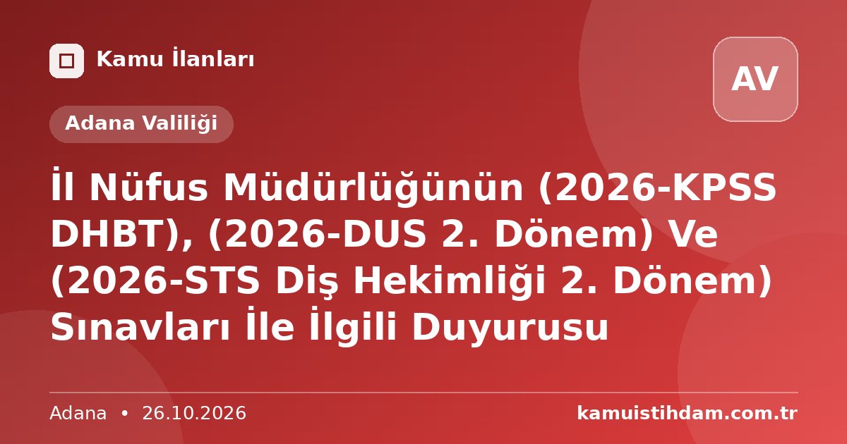 İl Nüfus Müdürlüğünün (2026-KPSS DHBT), (2026-DUS 2. Dönem) Ve (2026-STS Diş Hekimliği 2. Dönem) Sınavları İle İlgili Duyurusu - Adana Valiliği