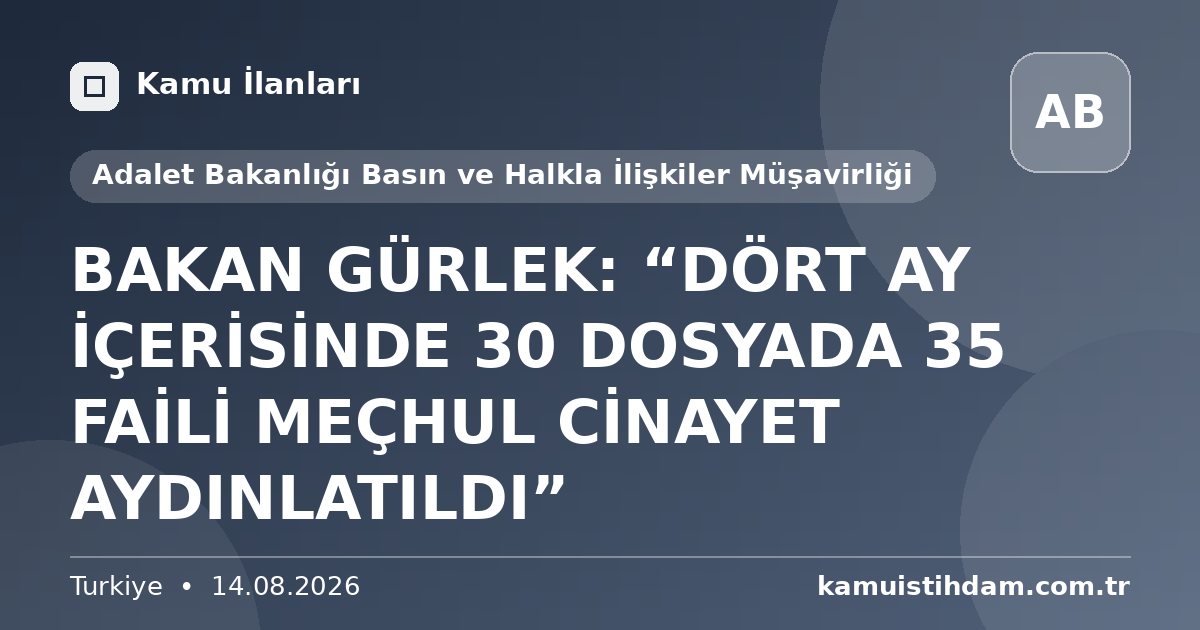 BAKAN GÜRLEK: “DÖRT AY İÇERİSİNDE 30 DOSYADA 35 FAİLİ MEÇHUL CİNAYET AYDINLATILDI” - Adalet Bakanlığı Basın ve Halkla İlişkiler Müşavirliği