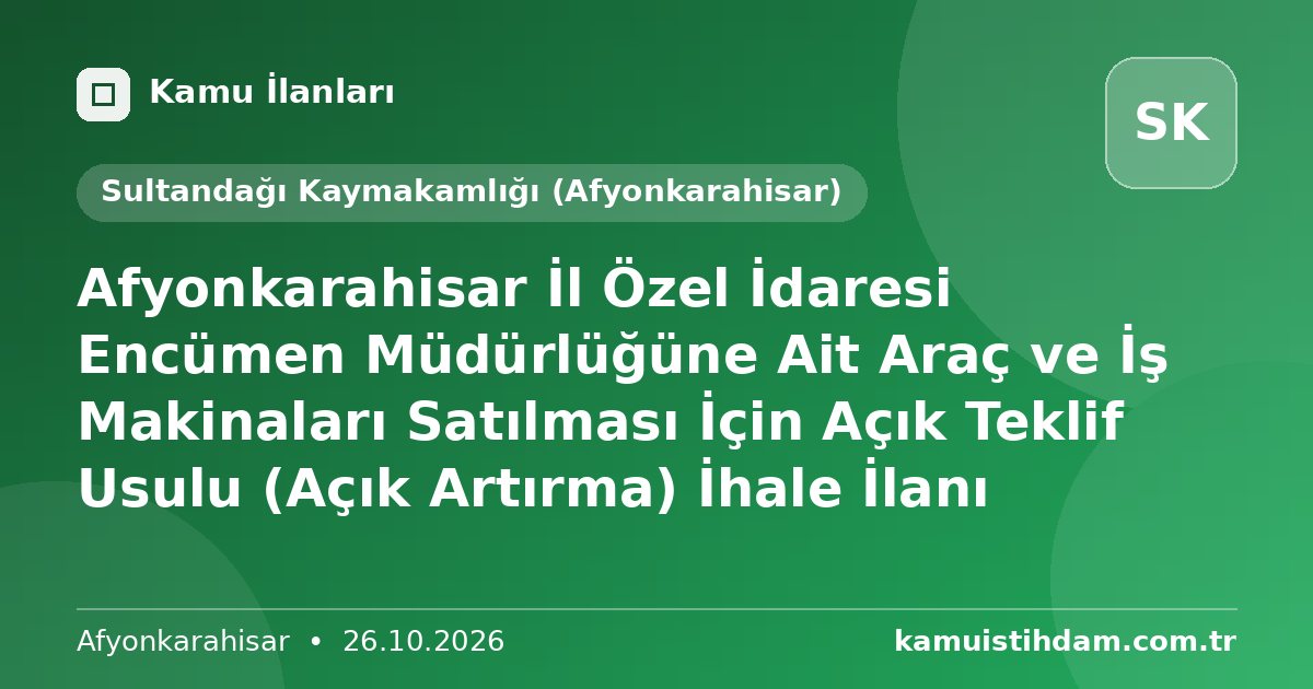 Afyonkarahisar İl Özel İdaresi Encümen Müdürlüğüne Ait Araç ve İş Makinaları Satılması İçin Açık Teklif Usulu (Açık Artırma) İhale İlanı - Sultandağı Kaymakamlığı (Afyonkarahisar)