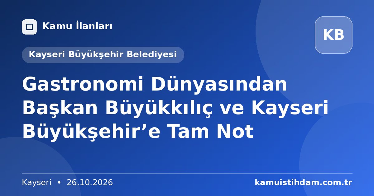 Gastronomi Dünyasından Başkan Büyükkılıç ve Kayseri Büyükşehir’e Tam Not - Kayseri Büyükşehir Belediyesi