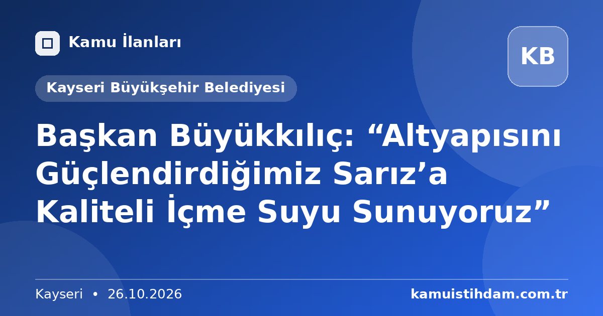 Başkan Büyükkılıç: “Altyapısını Güçlendirdiğimiz Sarız’a Kaliteli İçme Suyu Sunuyoruz” - Kayseri Büyükşehir Belediyesi