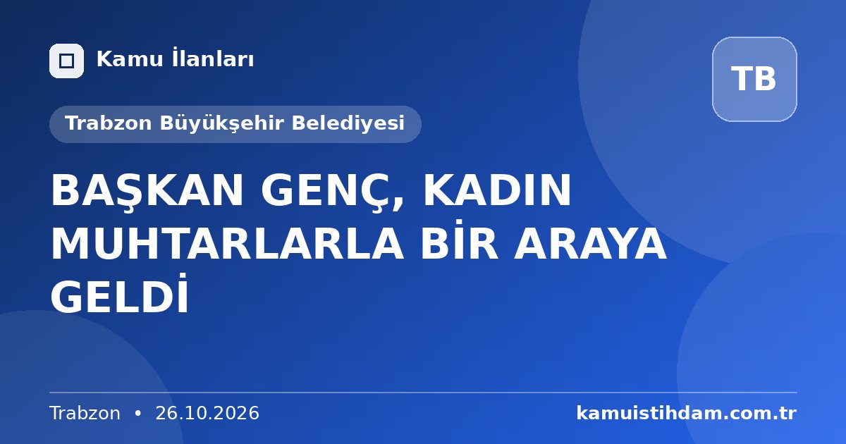 BAŞKAN GENÇ, KADIN MUHTARLARLA BİR ARAYA GELDİ - Trabzon Büyükşehir Belediyesi