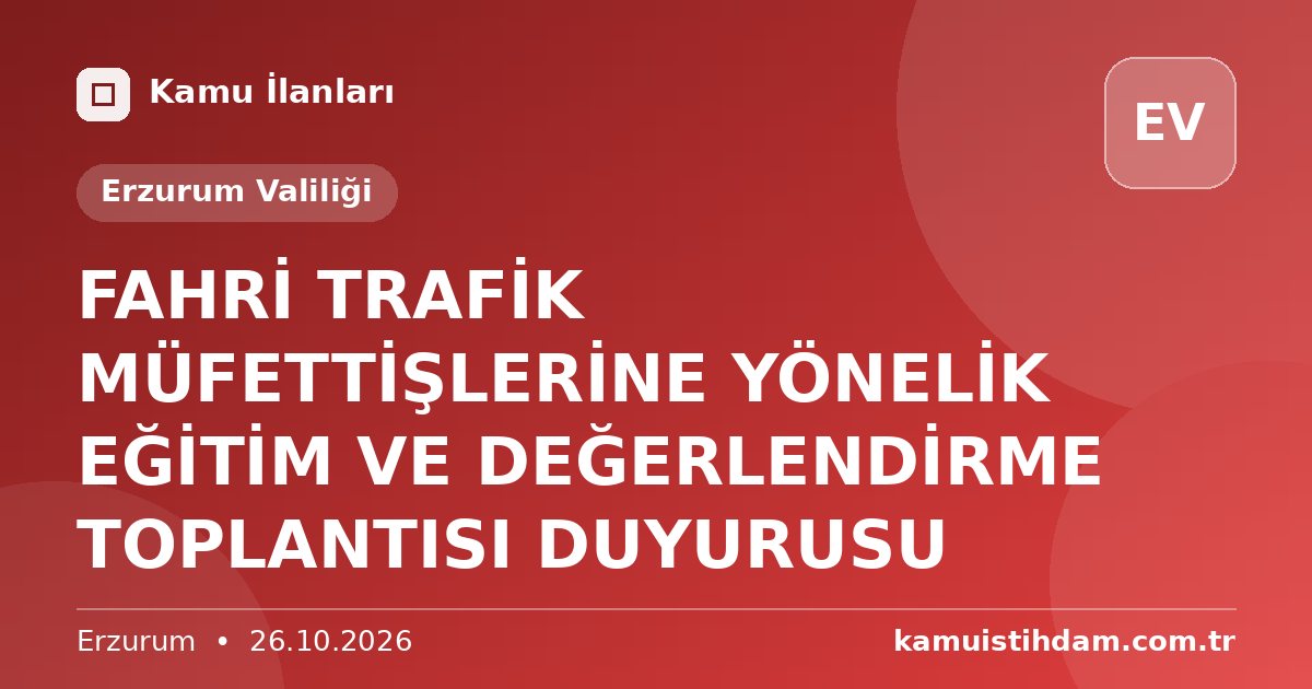 FAHRİ TRAFİK MÜFETTİŞLERİNE YÖNELİK EĞİTİM VE DEĞERLENDİRME TOPLANTISI DUYURUSU - Erzurum Valiliği
