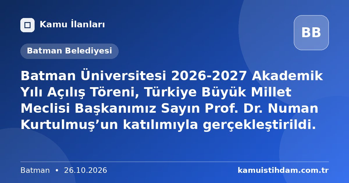 Batman Üniversitesi 2026-2027 Akademik Yılı Açılış Töreni, Türkiye Büyük Millet Meclisi Başkanımız Sayın Prof. Dr. Numan Kurtulmuş’un katılımıyla gerçekleştirildi. - Batman Belediyesi